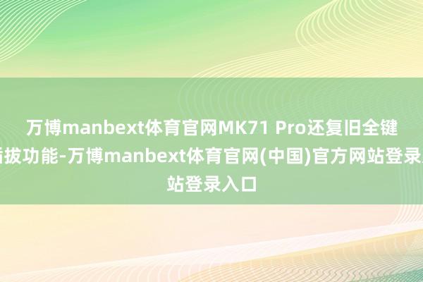 万博manbext体育官网MK71 Pro还复旧全键热插拔功能-万博manbext体育官网(中国)官方网站登录入口
