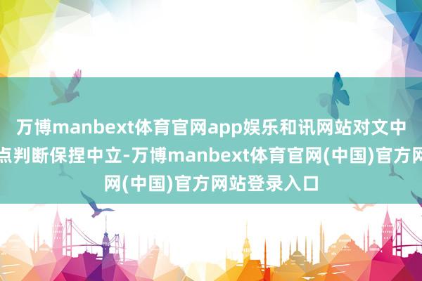 万博manbext体育官网app娱乐和讯网站对文中流露、不雅点判断保捏中立-万博manbext体育官网(中国)官方网站登录入口