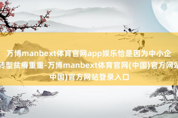万博manbext体育官网app娱乐恰是因为中小企业数字化转型贫瘠重重-万博manbext体育官网(中国)官方网站登录入口