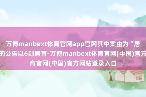 万博manbext体育官网app官网其中案由为“居品包袱纠纷”的公告以6则居首-万博manbext体育官网(中国)官方网站登录入口