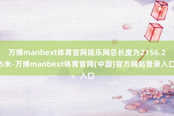 万博manbext体育官网娱乐网总长度为2156.25米-万博manbext体育官网(中国)官方网站登录入口