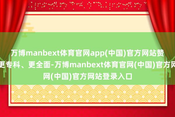 万博manbext体育官网app(中国)官方网站赞成投资方案更专科、更全面-万博manbext体育官网(中国)官方网站登录入口